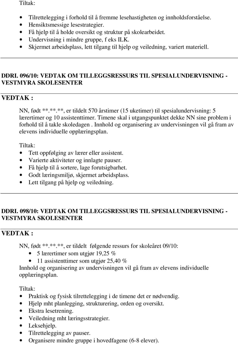 096/10: VEDTAK OM TILLEGGSRESSURS TIL SPESIALUNDERVISNING - VESTMYRA SKOLESENTER NN, født **.**.**, er tildelt 570 årstimer (15 uketimer) til spesialundervisning: 5 lærertimer og 10 assistenttimer.