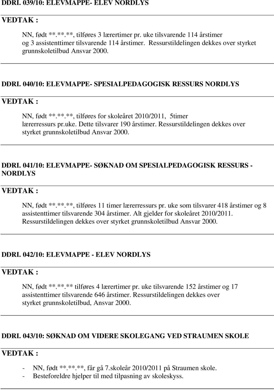 **.**, tilføres for skoleåret 2010/2011, 5timer lærerressurs pr.uke. Dette tilsvarer 190 årstimer. Ressurstildelingen dekkes over styrket grunnskoletilbud Ansvar 2000. DDRI.