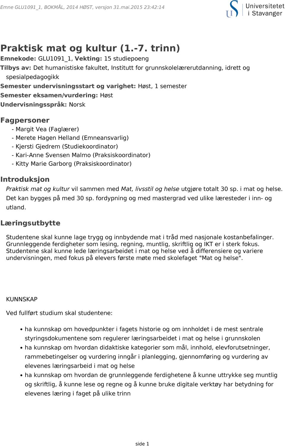 Høst, 1 semester Semester eksamen/vurdering: Høst Undervisningsspråk: Norsk Fagpersoner - Margit Vea (Faglærer) - Merete Hagen Helland (Emneansvarlig) - Kjersti Gjedrem (Studiekoordinator) -
