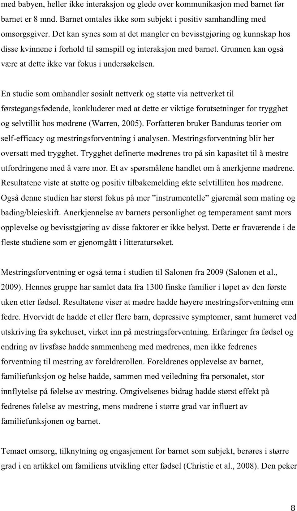 En studie som omhandler sosialt nettverk og støtte via nettverket til førstegangsfødende, konkluderer med at dette er viktige forutsetninger for trygghet og selvtillit hos mødrene (Warren, 2005).