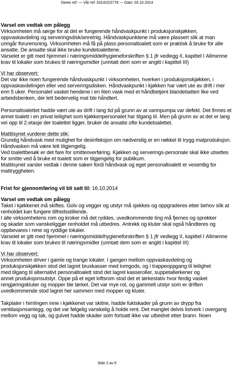 Varselet er gitt med hjemmel i næringsmiddelhygieneforskriften 1 jfr vedlegg II, kapittel I Allmenne krav til lokaler som brukes til næringsmidler (unntatt dem som er angitt i kapittel III) Det var