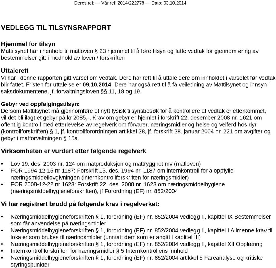 forskriften Uttalerett Vi har i denne rapporten gitt varsel om vedtak. Dere har rett til å uttale dere om innholdet i varselet før vedtak blir fattet. Fristen for uttalelse er 09.10.2014.