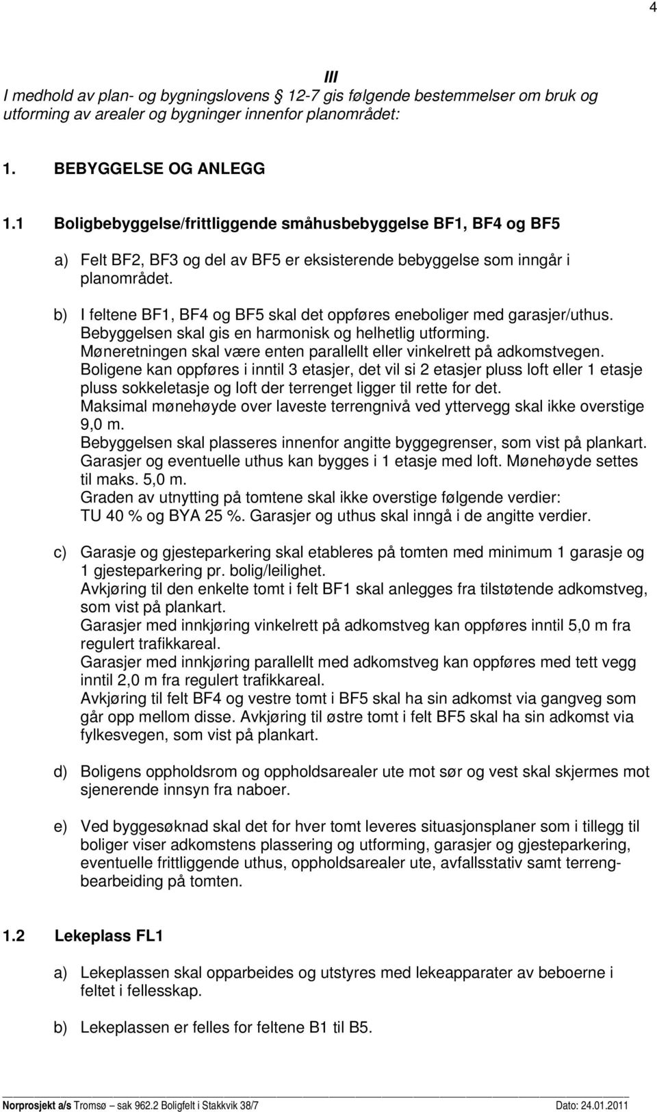 b) I feltene BF1, BF4 og BF5 skal det oppføres eneboliger med garasjer/uthus. Bebyggelsen skal gis en harmonisk og helhetlig utforming.