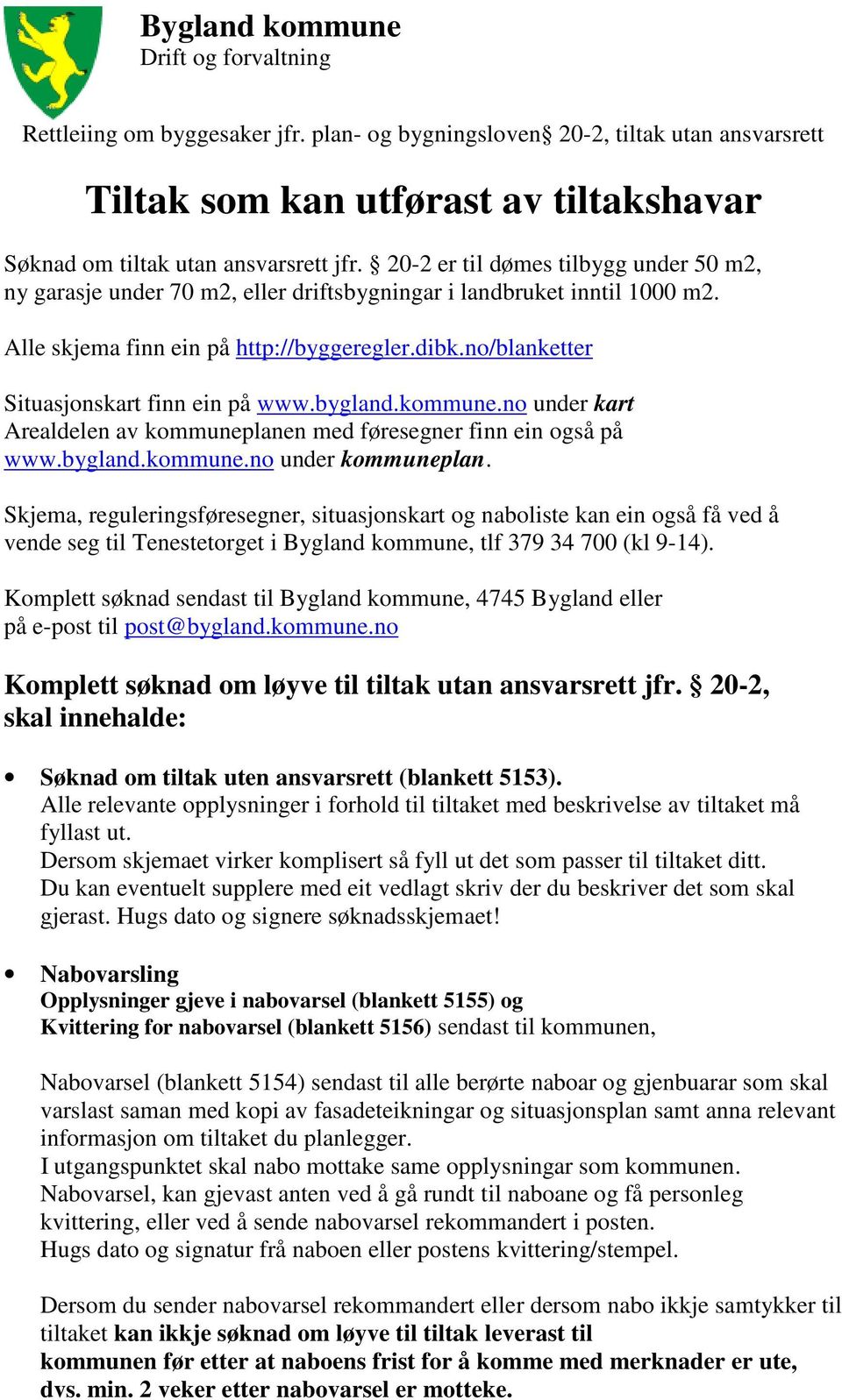 no/blanketter Situasjonskart finn ein på www.bygland.kommune.no under kart Arealdelen av kommuneplanen med føresegner finn ein også på www.bygland.kommune.no under kommuneplan.