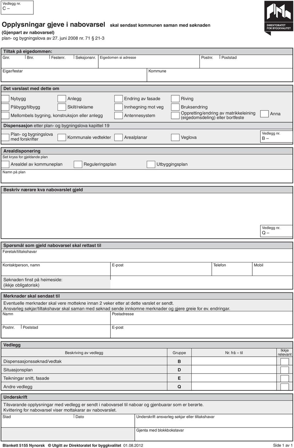 Eigedomen si adresse Eigar/festar Kommune Det varslast med dette om Nybygg Påbygg/tilbygg Anlegg Skilt/reklame Mellombels bygning, konstruksjon eller anlegg Dispensasjon etter plan- og bygningslova