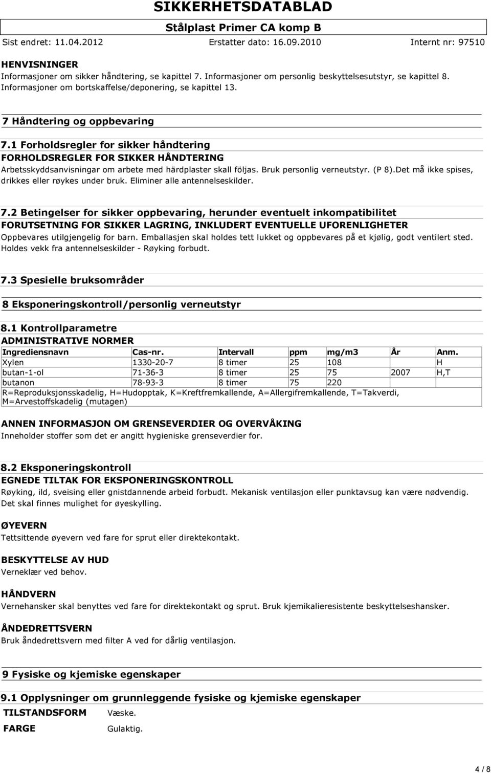 1 Forholdsregler for sikker håndtering FORHOLDSREGLER FOR SIKKER HÅNDTERING Arbetsskyddsanvisningar om arbete med härdplaster skall följas. Bruk personlig verneutstyr. (P 8).