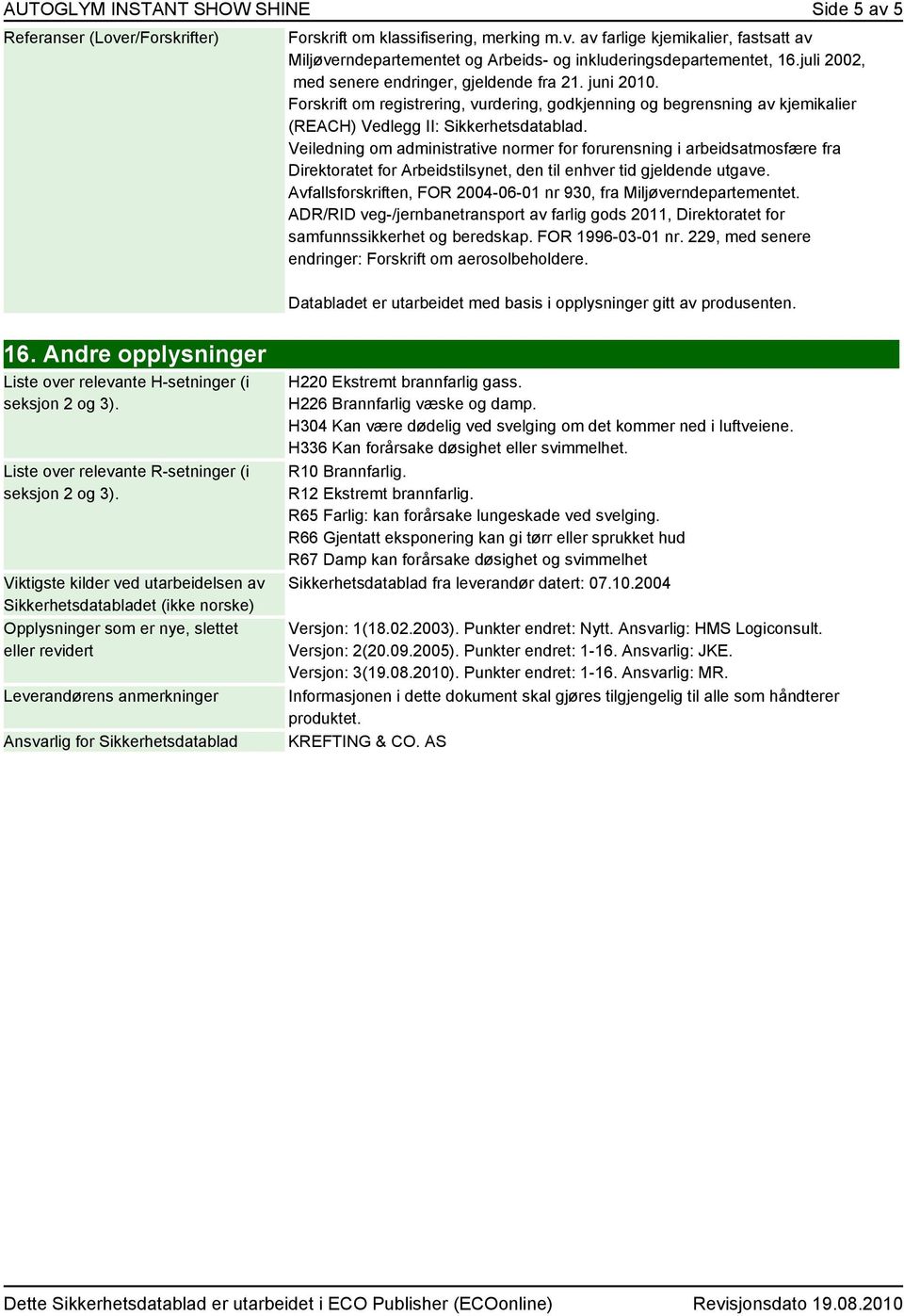 Veiledning om administrative normer for forurensning i arbeidsatmosfære fra Direktoratet for Arbeidstilsynet, den til enhver tid gjeldende utgave.