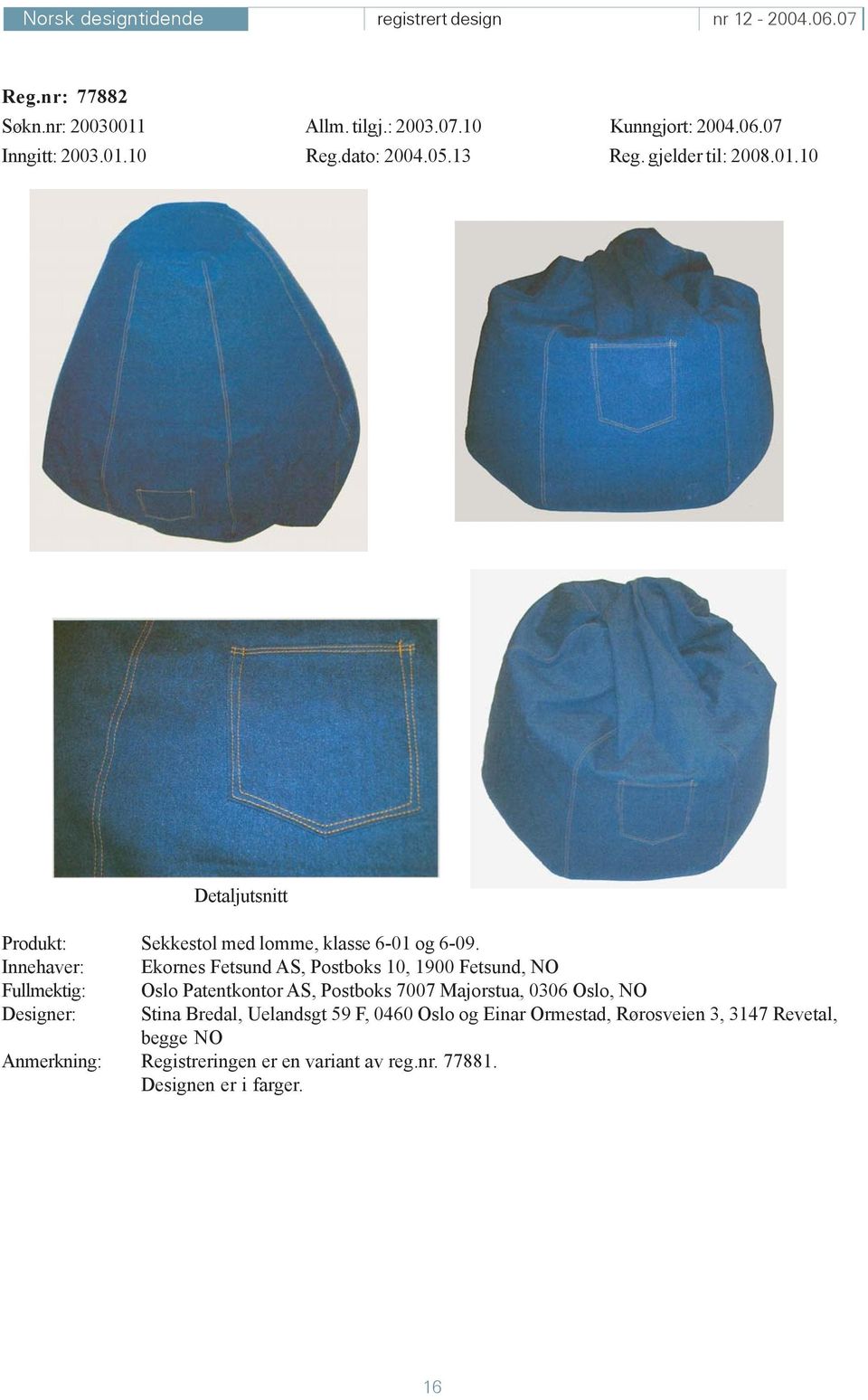 Innehaver: Ekornes Fetsund AS, Postboks 10, 1900 Fetsund, NO Fullmektig: Oslo Patentkontor AS, Postboks 7007 Majorstua, 0306 Oslo, NO