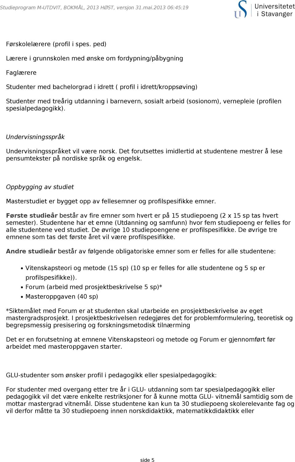 (sosionom), vernepleie (profilen spesialpedagogikk). Undervisningsspråk Undervisningsspråket vil være norsk.