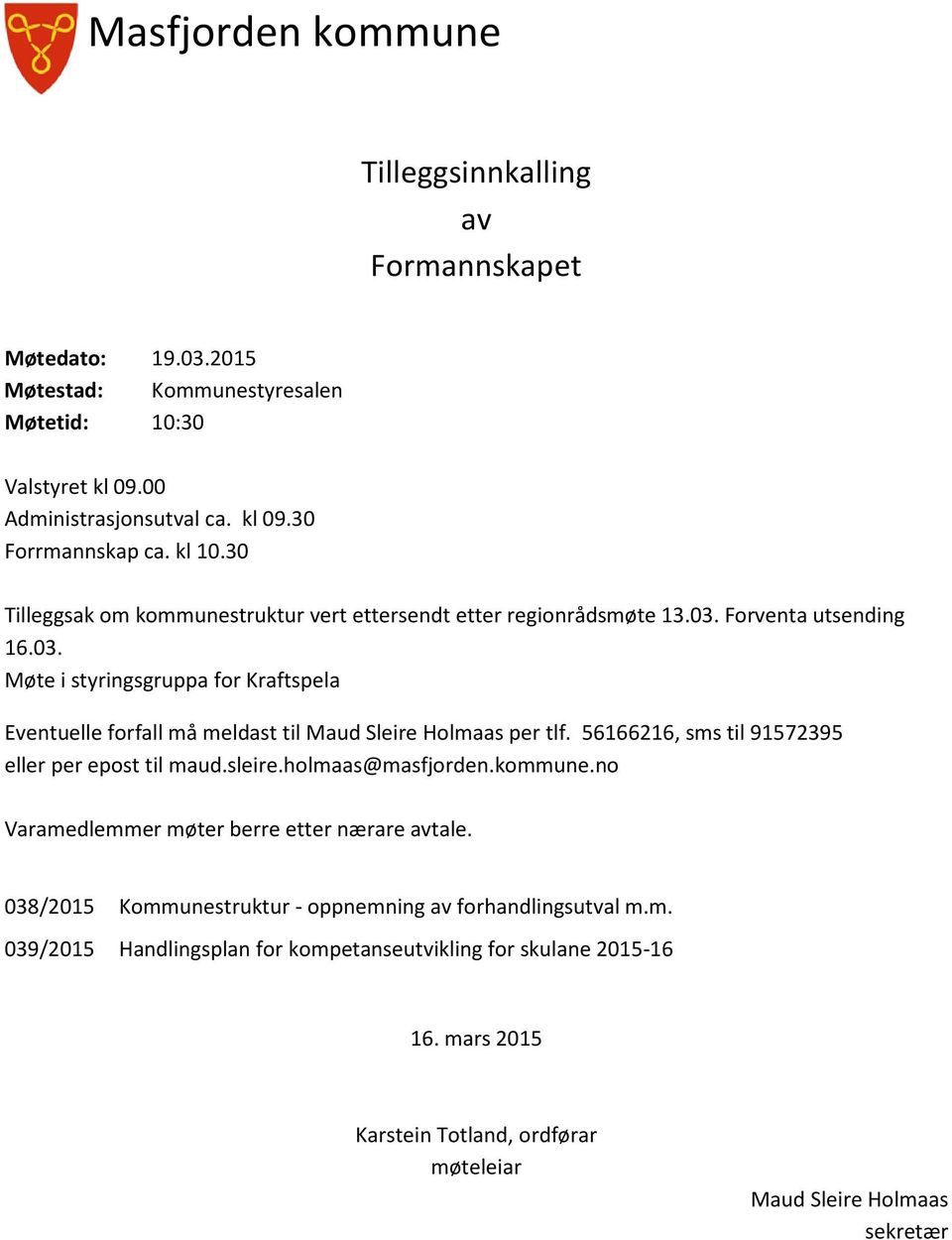 56166216, sms til 91572395 eller per epost til maud.sleire.holmaas@masfjorden.kommune.no Varamedlemmer møter berre etter nærare avtale.