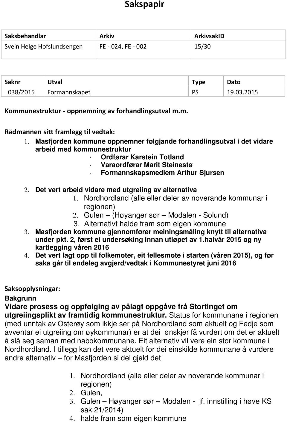 Masfjorden kommune oppnemner følgjande forhandlingsutval i det vidare arbeid med kommunestruktur Ordførar Karstein Totland Varaordførar Marit Steinestø Formannskapsmedlem Arthur Sjursen 2.