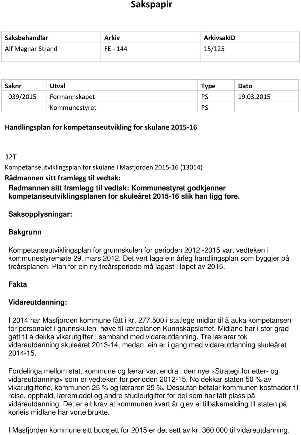 2015 Kommunestyret PS Handlingsplan for kompetanseutvikling for skulane 2015-16 32T Kompetanseutviklingsplan for skulane i Masfjorden 2015-16 (13014) Rådmannen sitt framlegg til vedtak: Rådmannen