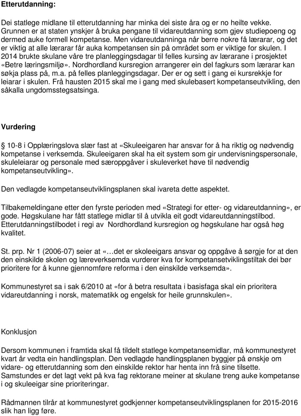 Men vidareutdanninga når berre nokre få lærarar, og det er viktig at alle lærarar får auka kompetansen sin på området som er viktige for skulen.