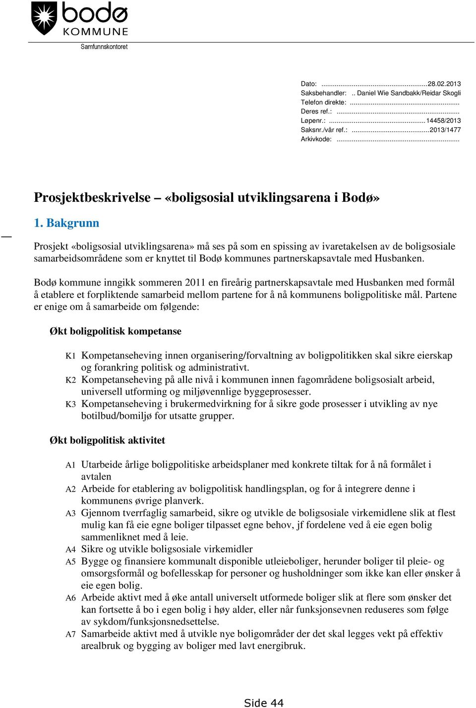 Bakgrunn Prosjekt «boligsosial utviklingsarena» må ses på som en spissing av ivaretakelsen av de boligsosiale samarbeidsområdene som er knyttet til Bodø kommunes partnerskapsavtale med Husbanken.