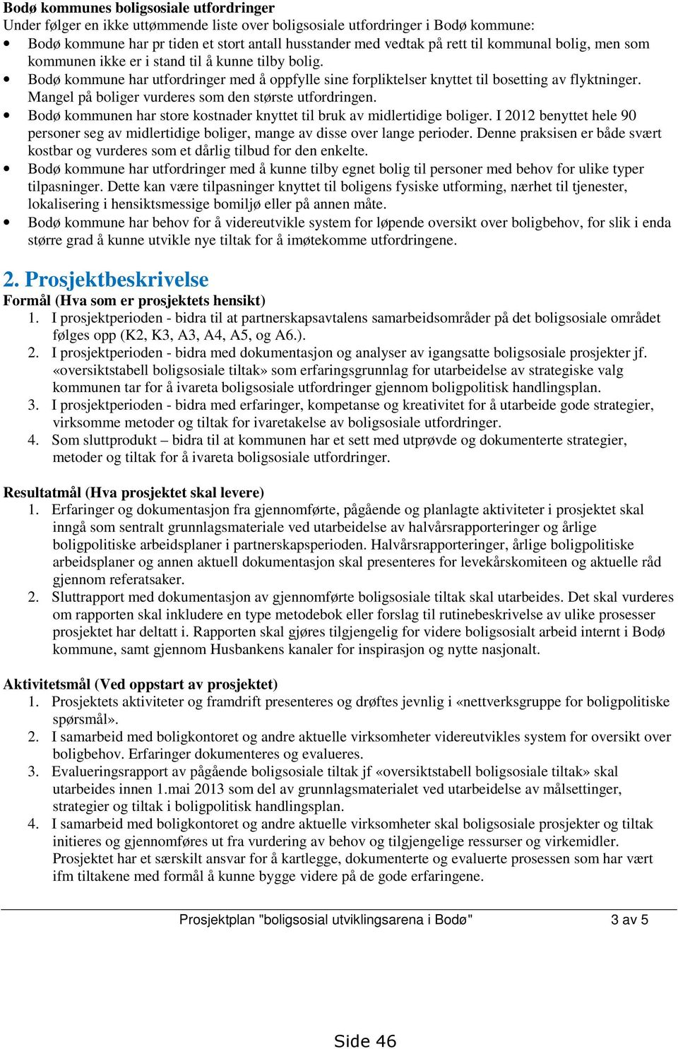 Mangel på boliger vurderes som den største utfordringen. Bodø kommunen har store kostnader knyttet til bruk av midlertidige boliger.