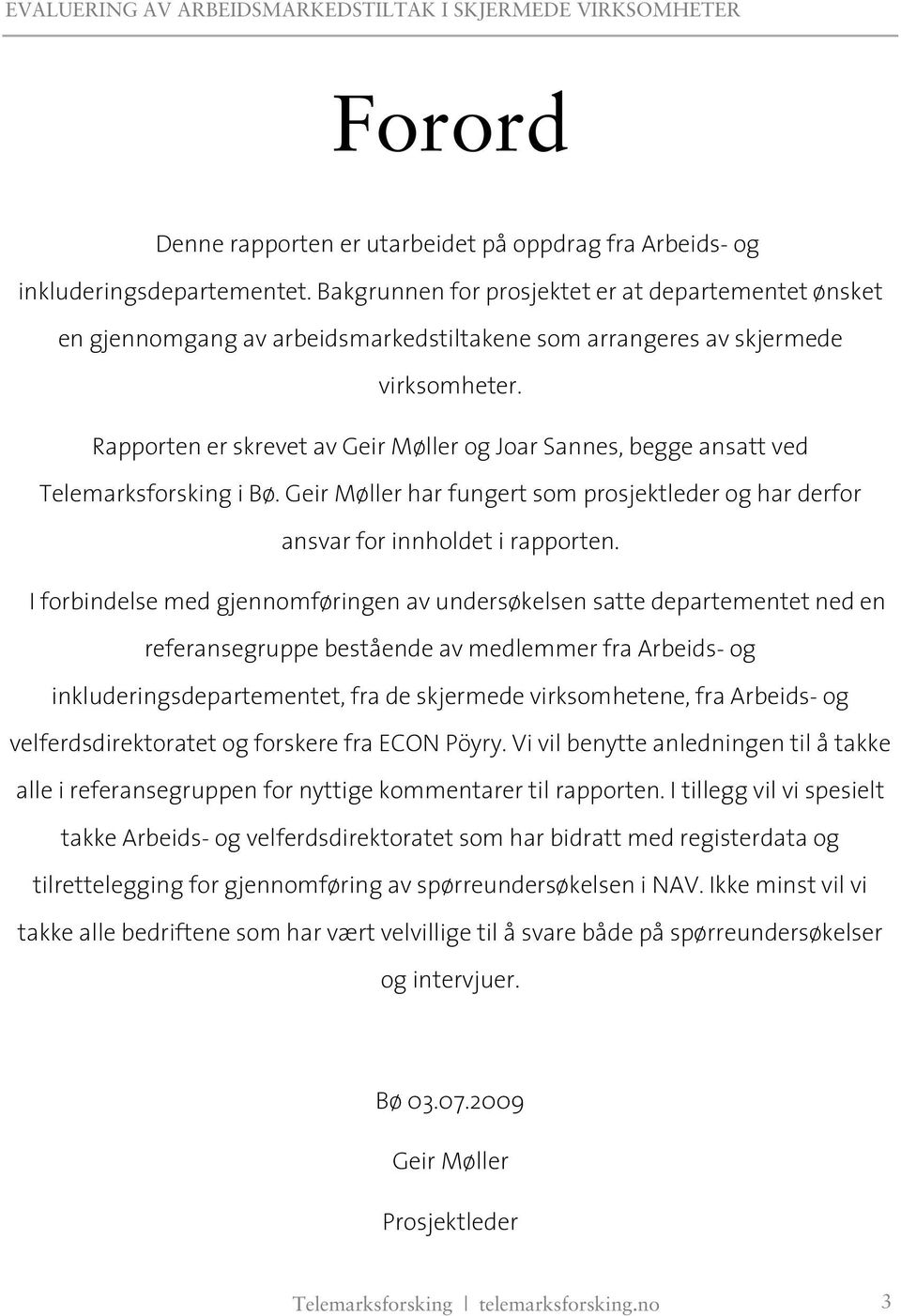 Rapporten er skrevet av Geir Møller og Joar Sannes, begge ansatt ved Telemarksforsking i Bø. Geir Møller har fungert som prosjektleder og har derfor ansvar for innholdet i rapporten.