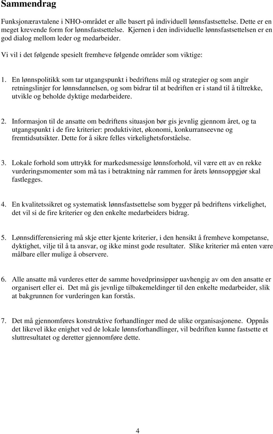 En lønnspolitikk som tar utgangspunkt i bedriftens mål og strategier og som angir retningslinjer for lønnsdannelsen, og som bidrar til at bedriften er i stand til å tiltrekke, utvikle og beholde