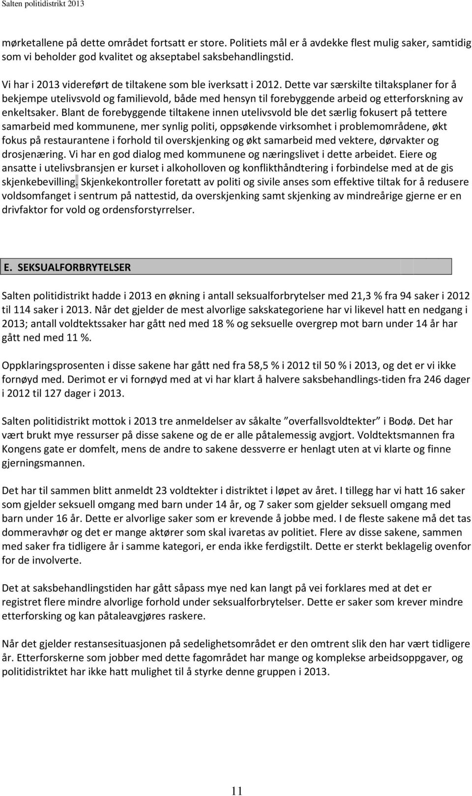 Dette var særskilte tiltaksplaner for å bekjempe utelivsvold og familievold, både med hensyn til forebyggende arbeid og etterforskning av enkeltsaker.