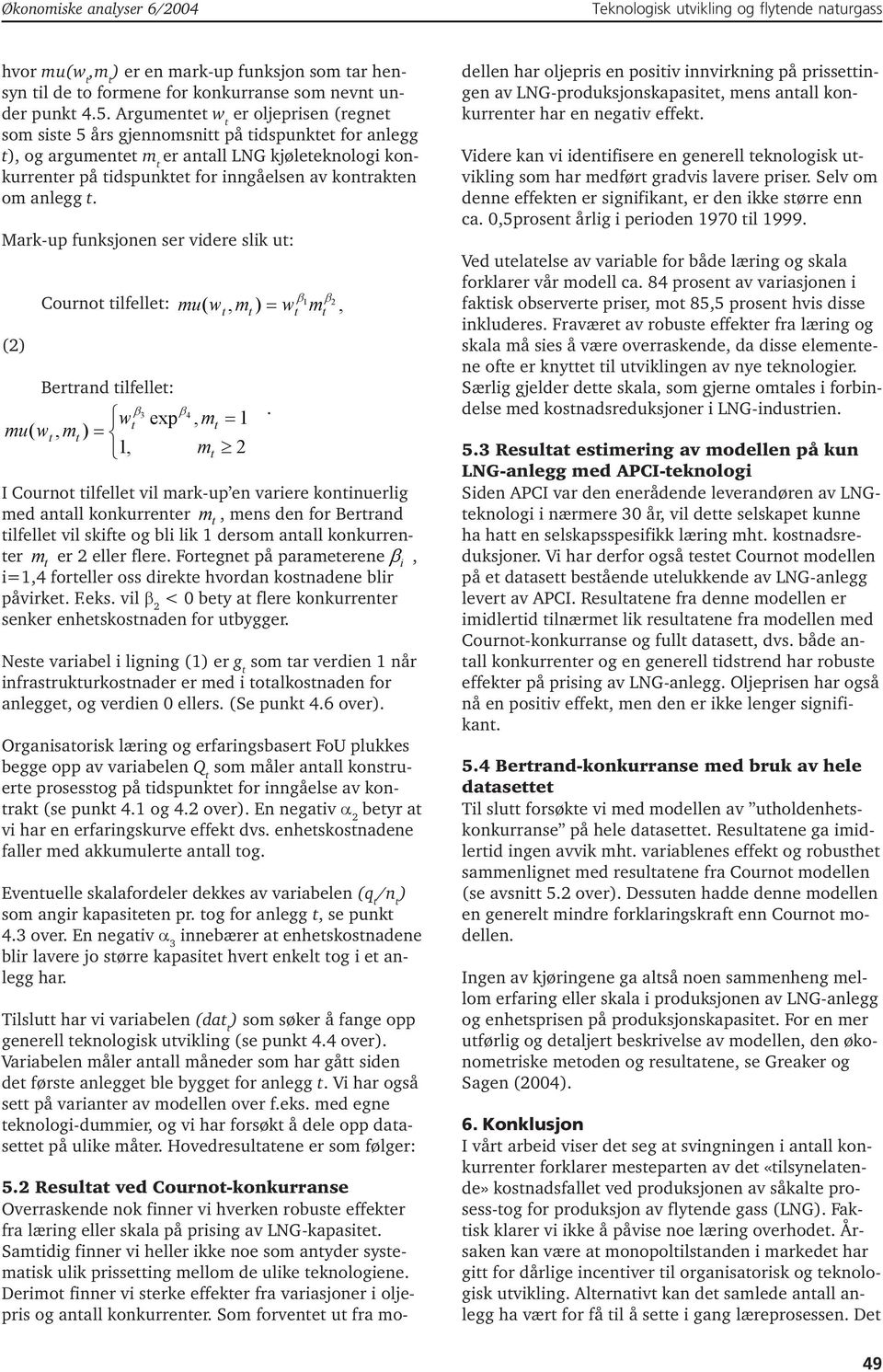 Mark-up funksjonen ser videre slik u: (2) β 1 β Courno ilfelle: 2 mu ( w, m ) = w m, Berrand ilfelle: 3 w exp mu( w, m ) = 1, β β.