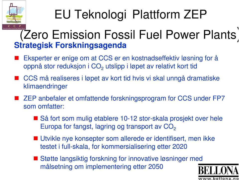 forskningsprogram for CCS under FP7 som omfatter: Så fort som mulig etablere 10-12 stor-skala prosjekt over hele Europa for fangst, lagring og transport av CO 2 Utvikle nye