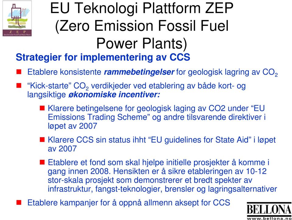 i løpet av 2007 Klarere CCS sin status ihht EU guidelines for State Aid i løpet av 2007 Etablere et fond som skal hjelpe initielle prosjekter å komme i gang innen 2008.