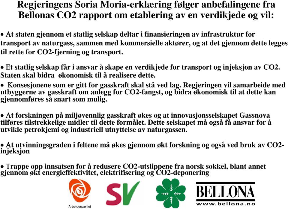 Εt statlig selskap får i ansvar å skape en verdikjede for transport og injeksjon av CO2. Staten skal bidra økonomisk til å realisere dette. Κonsesjonene som er gitt for gasskraft skal stå ved lag.