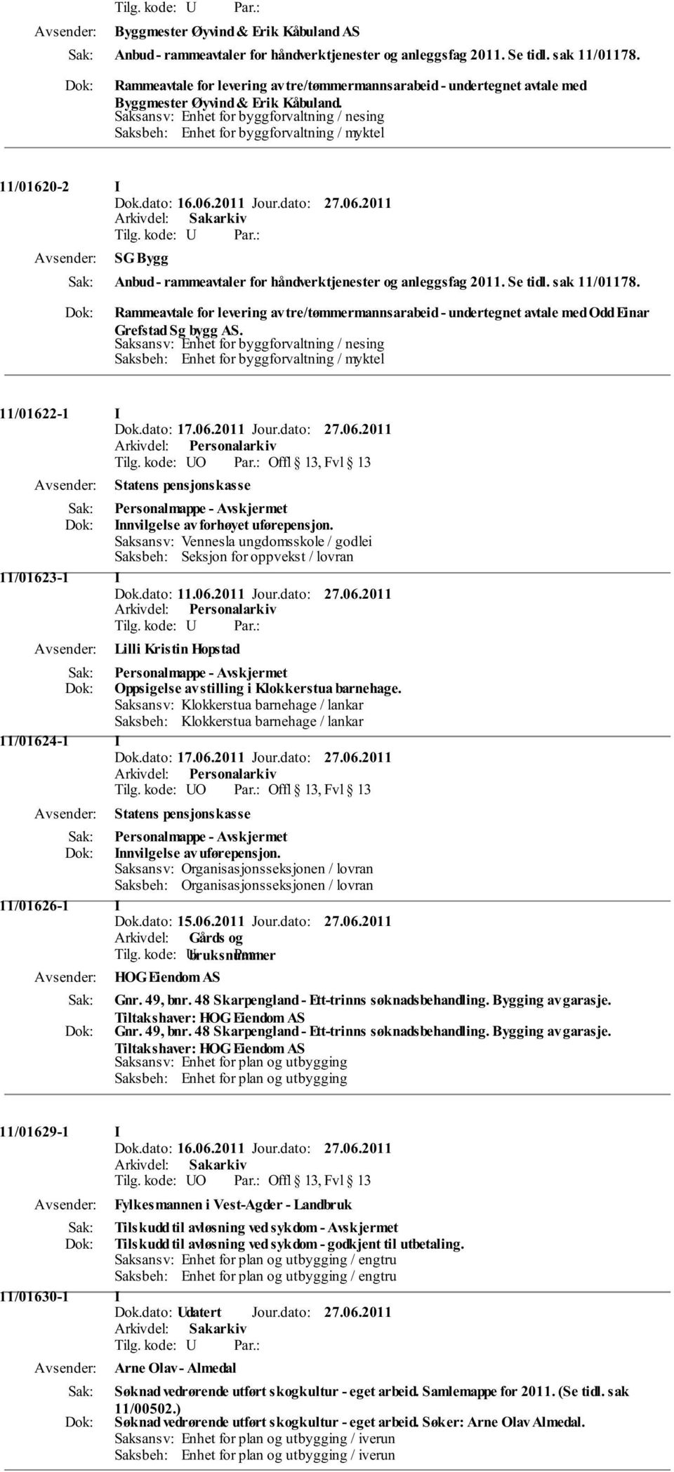 Saksansv: Enhet for byggforvaltning / nesing 11/01620-2 I SG Bygg Anbud - rammeavtaler for håndverktjenester og anleggsfag 2011. Se tidl. sak 11/01178.