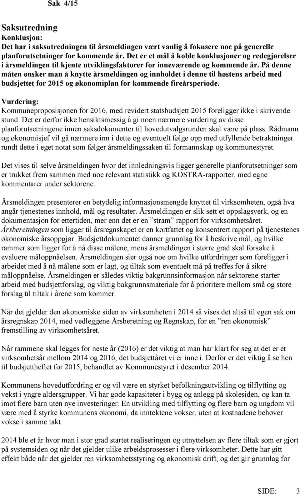 På denne måten ønsker man å knytte årsmeldingen og innholdet i denne til høstens arbeid med budsjettet for 2015 og økonomiplan for kommende fireårsperiode.