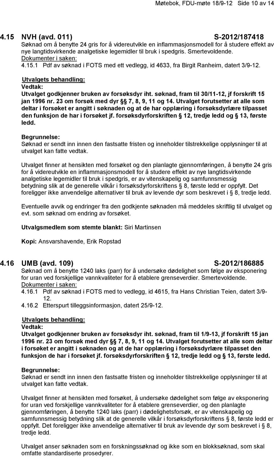 1 Pdf av søknad i FOTS med ett vedlegg, id 4633, fra Birgit Ranheim, datert 3/9-12. Utvalget godkjenner bruken av forsøksdyr iht. søknad, fram til 30/11-12, jf forskrift 15 jan 1996 nr.