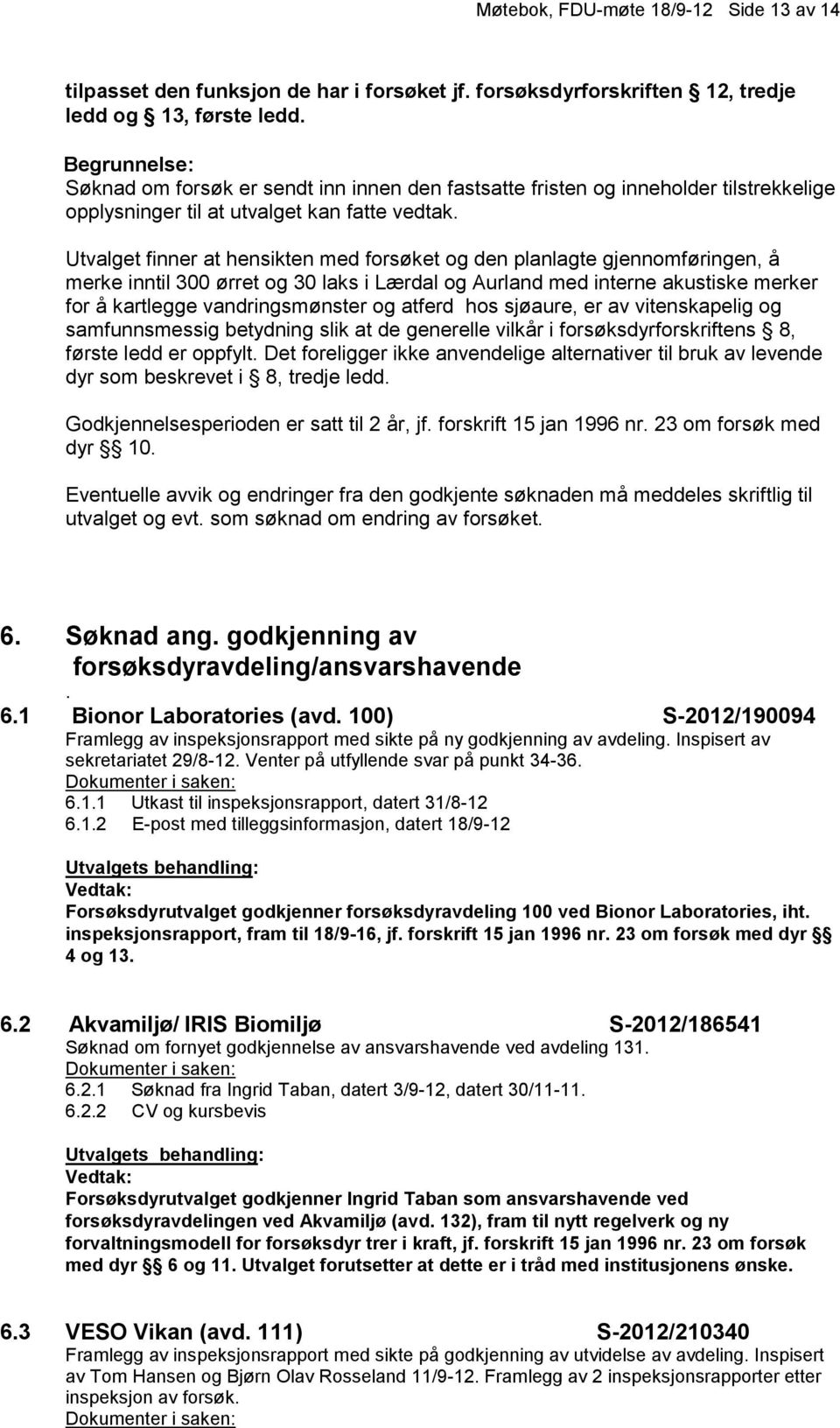 300 ørret og 30 laks i Lærdal og Aurland med interne akustiske merker for å kartlegge vandringsmønster og atferd hos sjøaure, er av vitenskapelig og samfunnsmessig betydning slik at de generelle