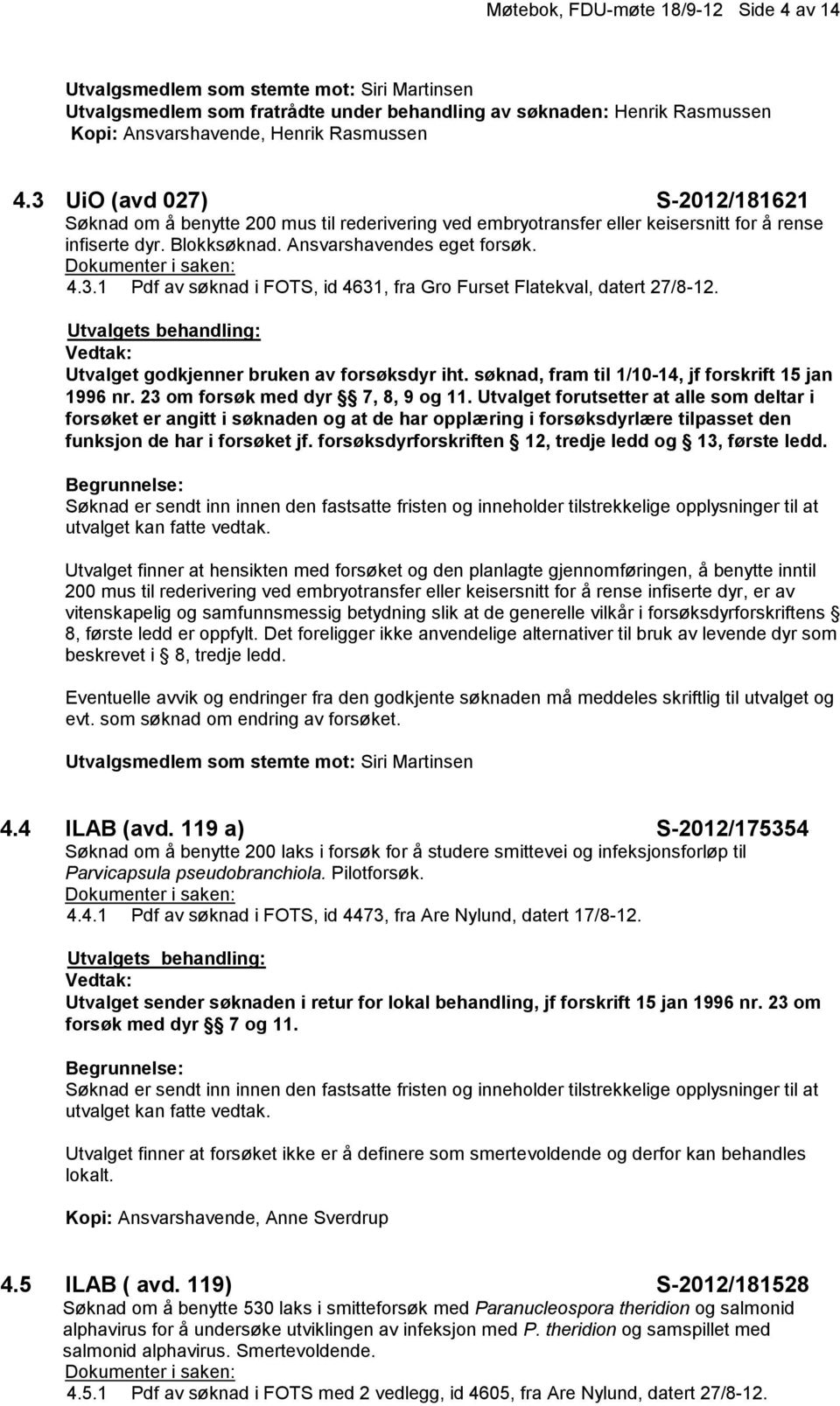 Utvalget godkjenner bruken av forsøksdyr iht. søknad, fram til 1/10-14, jf forskrift 15 jan 1996 nr. 23 om forsøk med dyr 7, 8, 9 og 11.