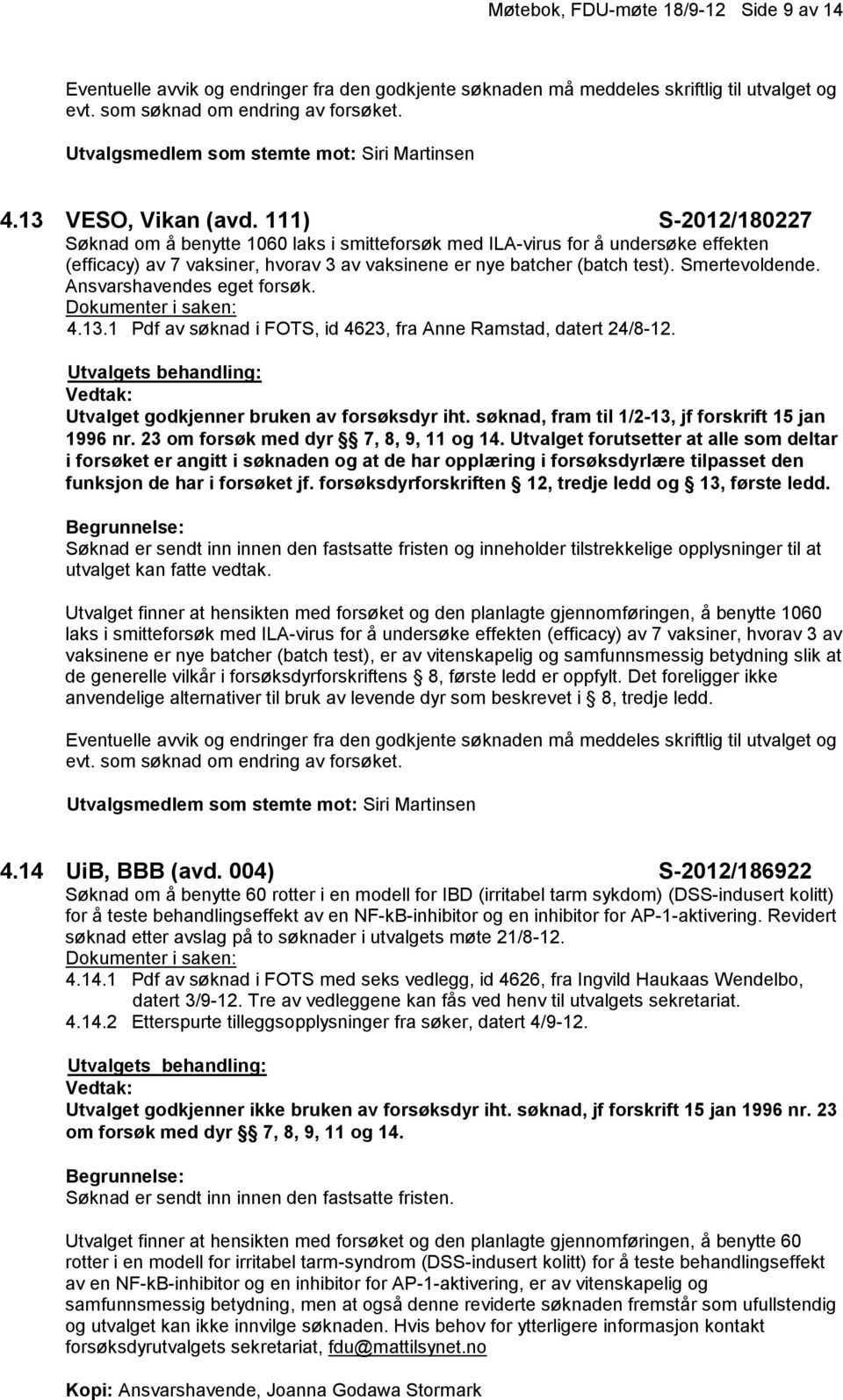 Ansvarshavendes eget forsøk. 4.13.1 Pdf av søknad i FOTS, id 4623, fra Anne Ramstad, datert 24/8-12. Utvalget godkjenner bruken av forsøksdyr iht. søknad, fram til 1/2-13, jf forskrift 15 jan 1996 nr.