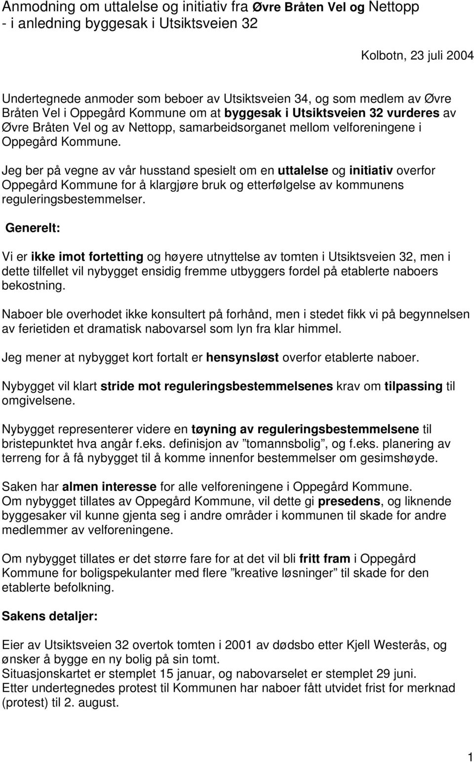 Jeg ber på vegne av vår husstand spesielt om en uttalelse og initiativ overfor Oppegård Kommune for å klargjøre bruk og etterfølgelse av kommunens reguleringsbestemmelser.