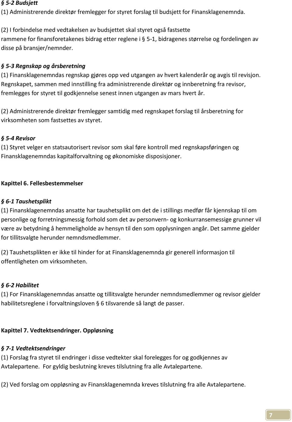 5-3 Regnskap og årsberetning (1) Finansklagenemndas regnskap gjøres opp ved utgangen av hvert kalenderår og avgis til revisjon.