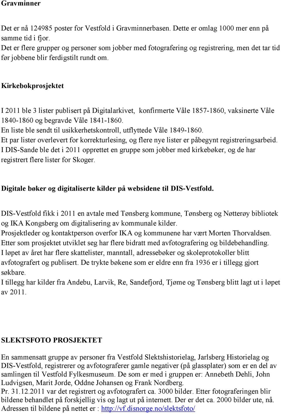 Kirkebokprosjektet I 2011 ble 3 lister publisert på Digitalarkivet, konfirmerte Våle 1857-1860, vaksinerte Våle 1840-1860 og begravde Våle 1841-1860.