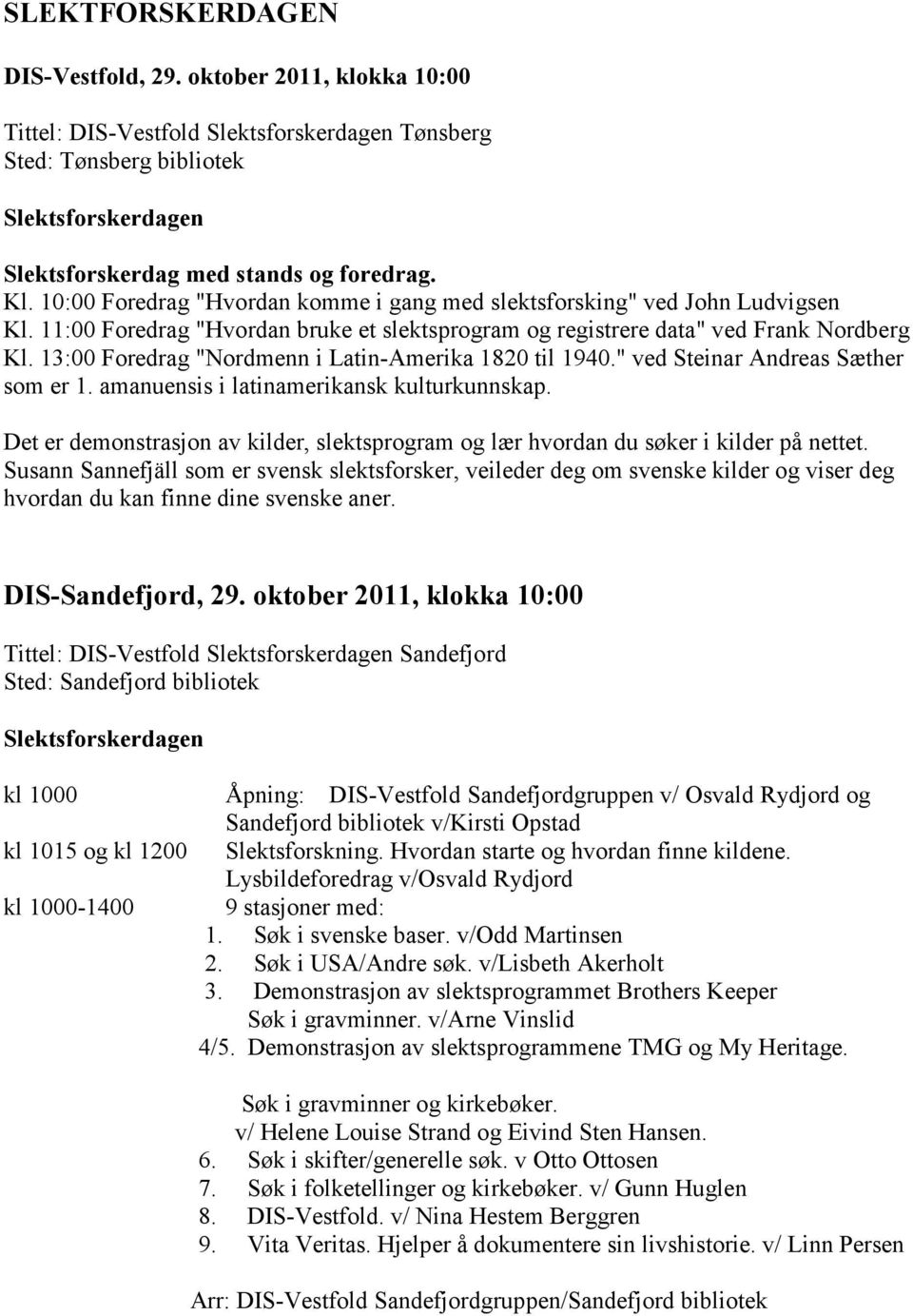 13:00 Foredrag "Nordmenn i Latin-Amerika 1820 til 1940." ved Steinar Andreas Sæther som er 1. amanuensis i latinamerikansk kulturkunnskap.