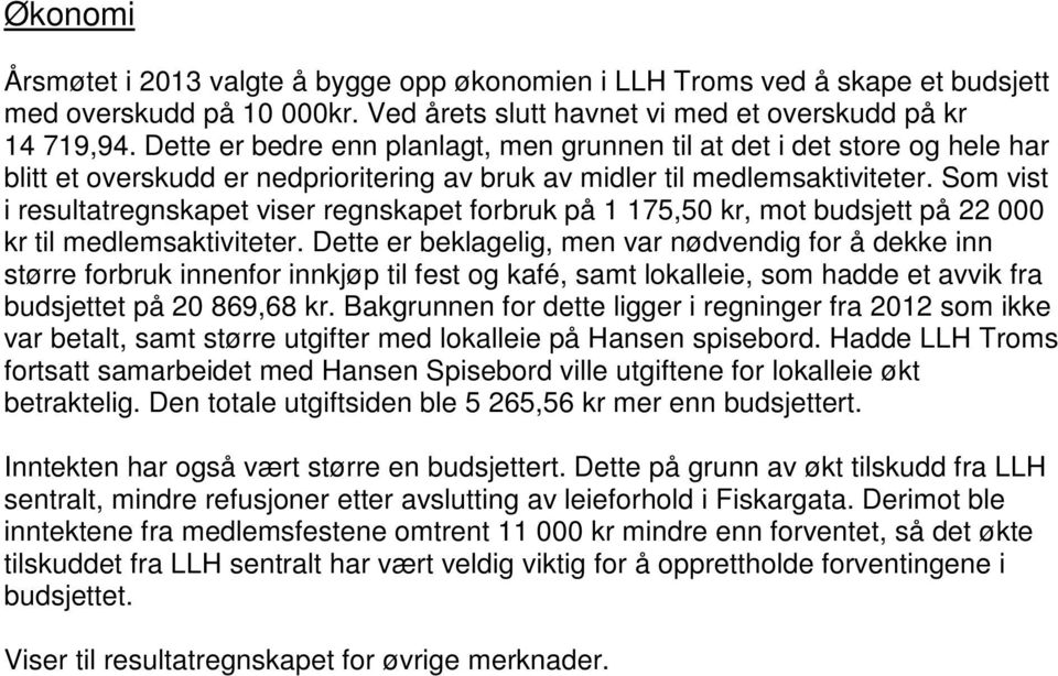 Som vist i resultatregnskapet viser regnskapet forbruk på 1 175,50 kr, mot budsjett på 22 000 kr til medlemsaktiviteter.