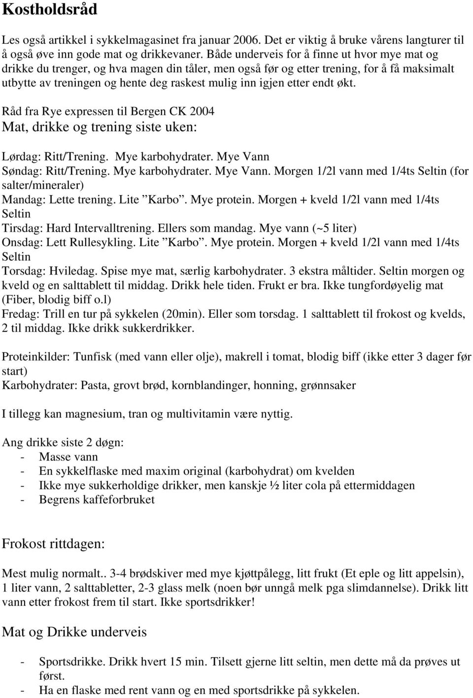 etter endt økt. Råd fra Rye expressen til Bergen CK 2004 Mat, drikke og trening siste uken: Lørdag: Ritt/Trening. Mye karbohydrater. Mye Vann 