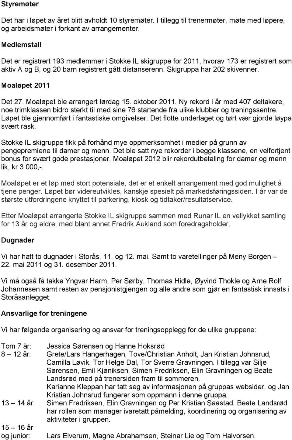 Moaløpet 2011 Det 27. Moaløpet ble arrangert lørdag 15. oktober 2011. Ny rekord i år med 407 deltakere, noe trimklassen bidro sterkt til med sine 76 startende fra ulike klubber og treningssentre.