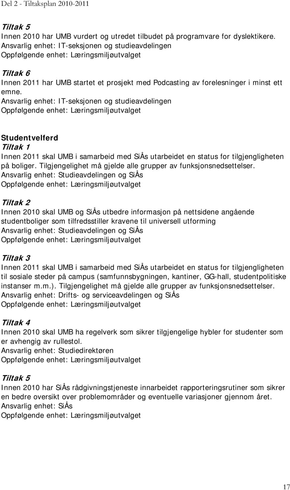 Ansvarlig enhet: IT-seksjonen og studieavdelingen Studentvelferd Tiltak 1 Innen 2011 skal UMB i samarbeid med SiÅs utarbeidet en status for tilgjengligheten på boliger.