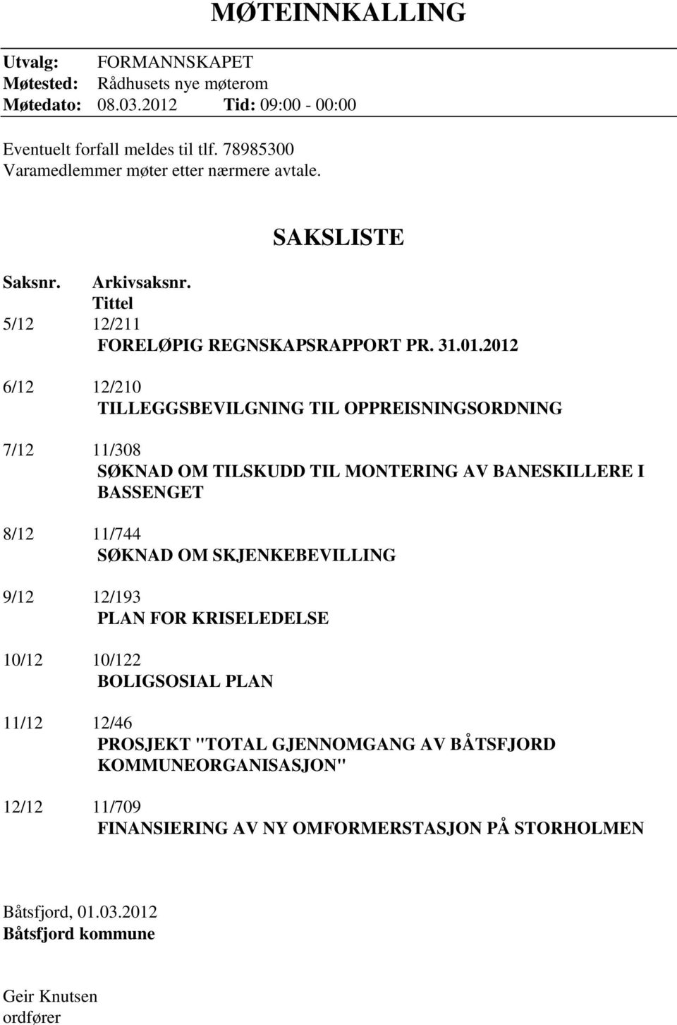 2012 6/12 12/210 TILLEGGSBEVILGNING TIL OPPREISNINGSORDNING 7/12 11/308 SØKNAD OM TILSKUDD TIL MONTERING AV BANESKILLERE I BASSENGET 8/12 11/744 SØKNAD OM SKJENKEBEVILLING 9/12