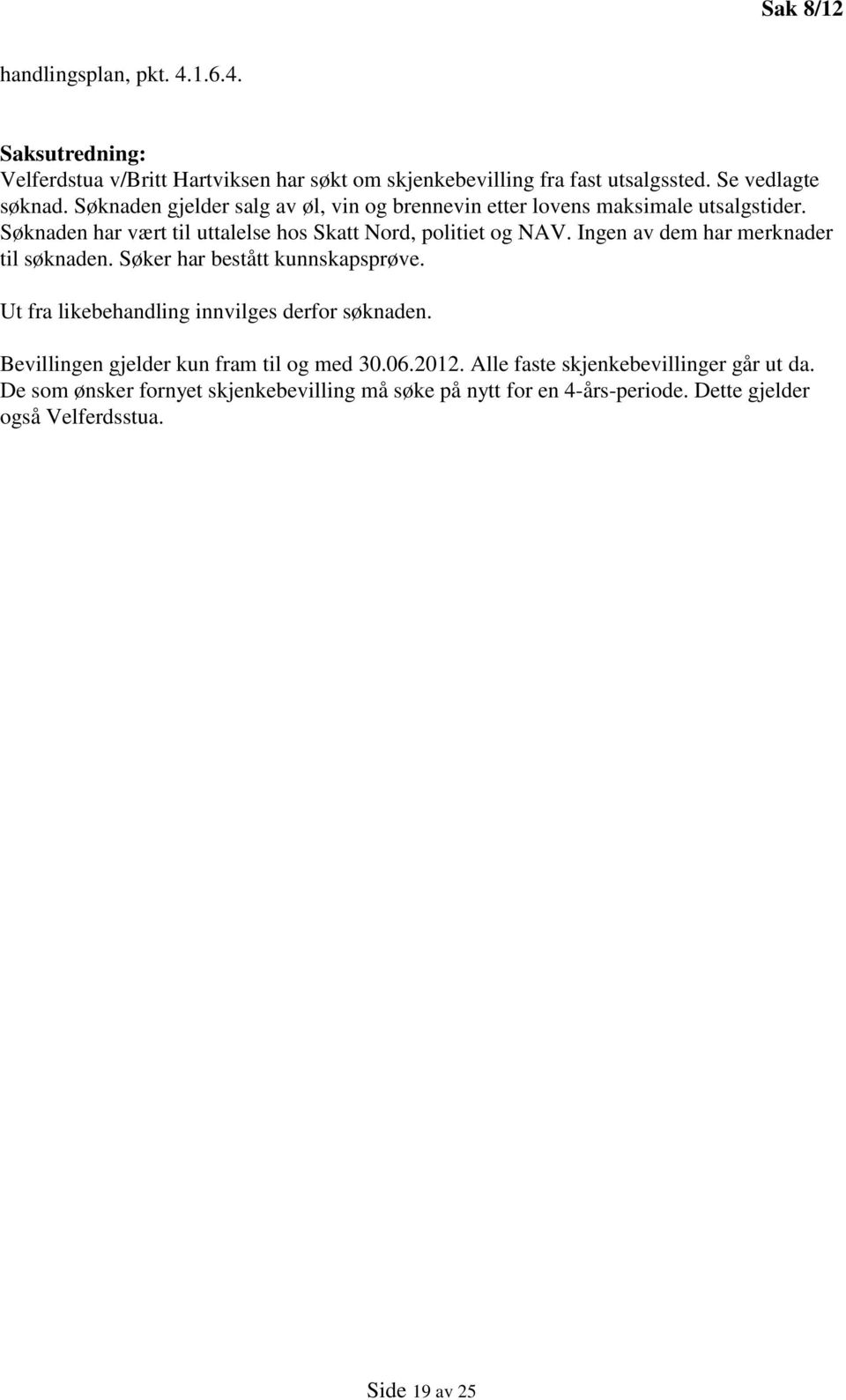 Ingen av dem har merknader til søknaden. Søker har bestått kunnskapsprøve. Ut fra likebehandling innvilges derfor søknaden.