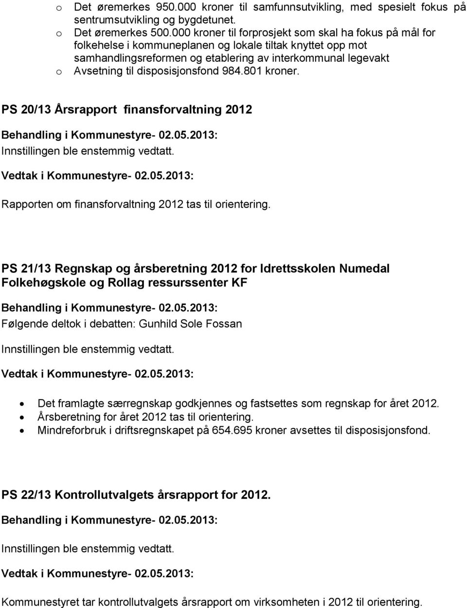 disposisjonsfond 984.801 kroner. PS 20/13 Årsrapport finansforvaltning 2012 Rapporten om finansforvaltning 2012 tas til orientering.