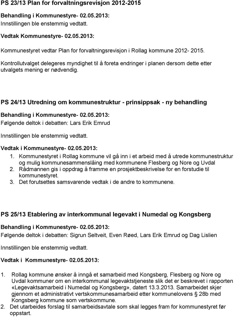 PS 24/13 Utredning om kommunestruktur - prinsippsak - ny behandling Følgende deltok i debatten: Lars Erik Emrud 1.