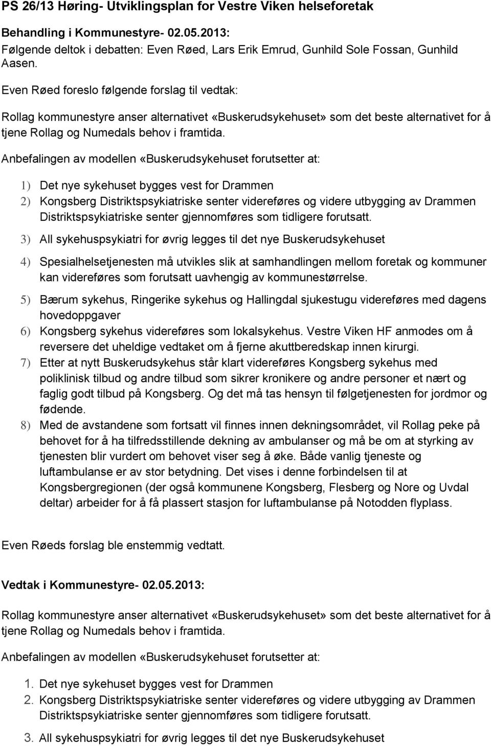 Anbefalingen av modellen «Buskerudsykehuset forutsetter at: 1) Det nye sykehuset bygges vest for Drammen 2) Kongsberg Distriktspsykiatriske senter videreføres og videre utbygging av Drammen