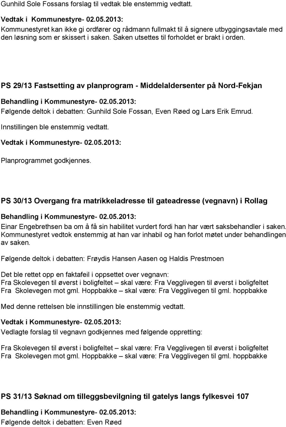 Planprogrammet godkjennes. PS 30/13 Overgang fra matrikkeladresse til gateadresse (vegnavn) i Rollag Einar Engebrethsen ba om å få sin habilitet vurdert fordi han har vært saksbehandler i saken.