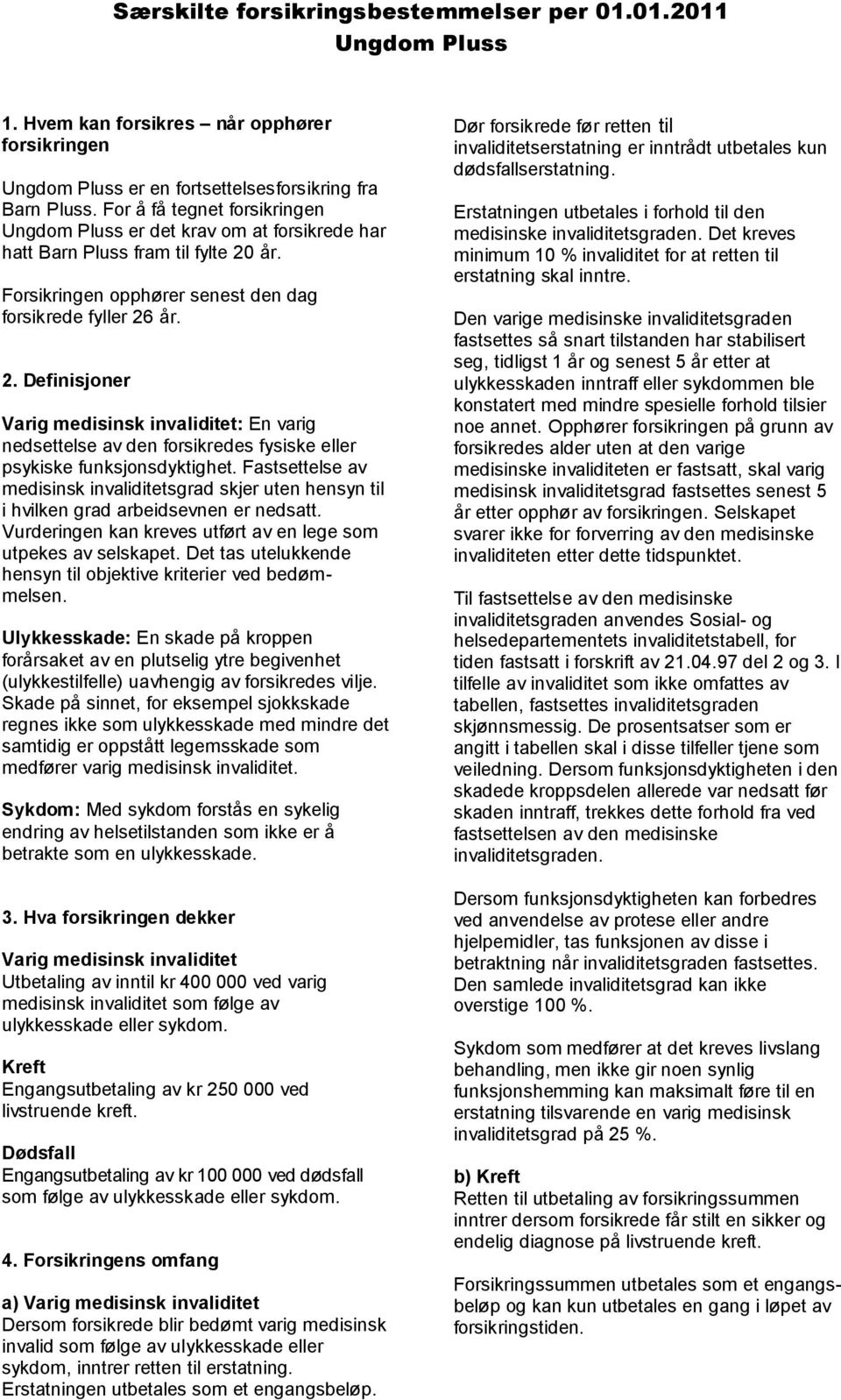 år. Forsikringen opphører senest den dag forsikrede fyller 26 år. 2. Definisjoner Varig medisinsk invaliditet: En varig nedsettelse av den forsikredes fysiske eller psykiske funksjonsdyktighet.