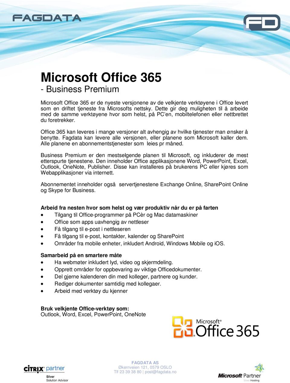 Office 365 kan leveres i mange versjoner alt avhengig av hvilke tjenester man ønsker å benytte. Fagdata kan levere alle versjonen, eller planene som Microsoft kaller dem.