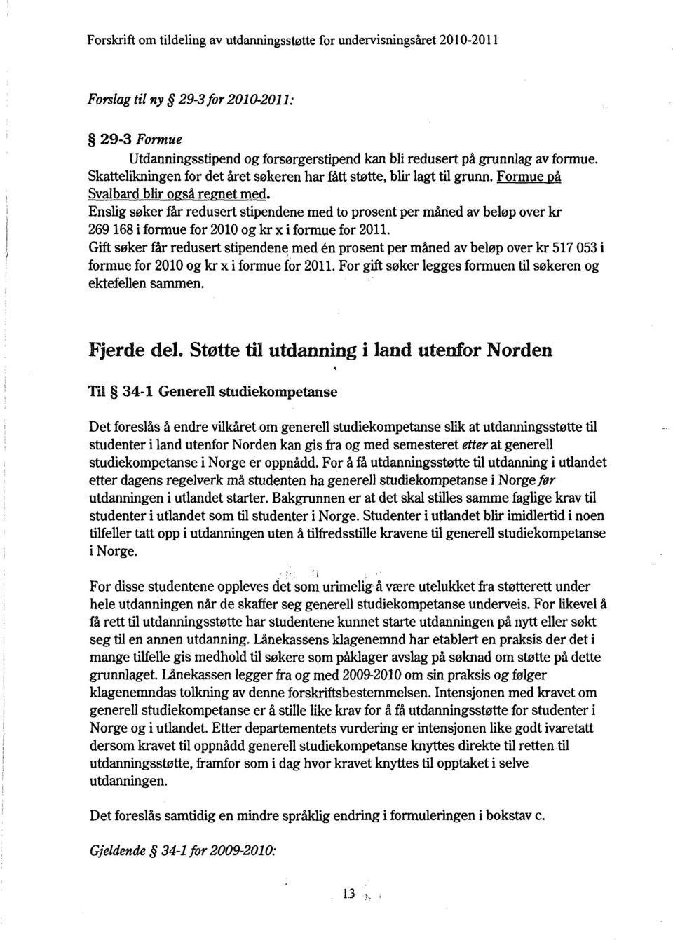 Gift søker får redusert stipendene med én prosent per måned av beløp over kr 517 053 i formue for 2010 og kr x i formue for 2011. For gift søker legges formuen til søkeren og ektefellen sammen.