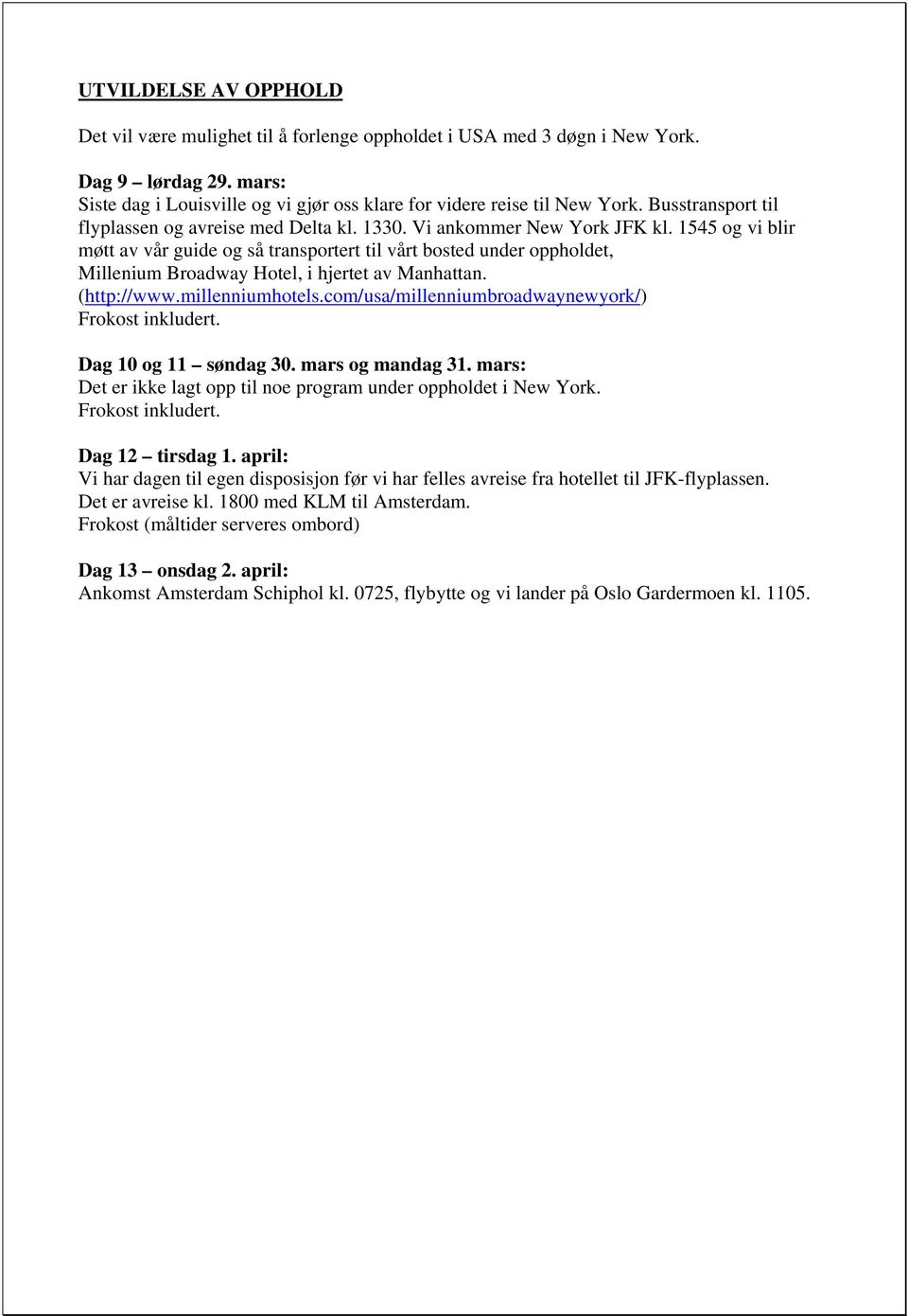 1545 og vi blir møtt av vår guide og så transportert til vårt bosted under oppholdet, Millenium Broadway Hotel, i hjertet av Manhattan. (http://www.millenniumhotels.